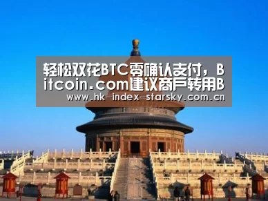 轻松双花BTC零确认支付,Bitcoin.com建议商户转用BCH‘星空体育入口’(图1) 星空体育网址