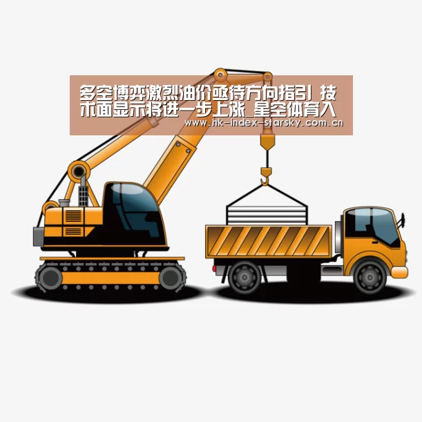 多空博弈激烈油价亟待方向指引 技术面显示将进一步上涨_星空体育入口(图1) 星空体育