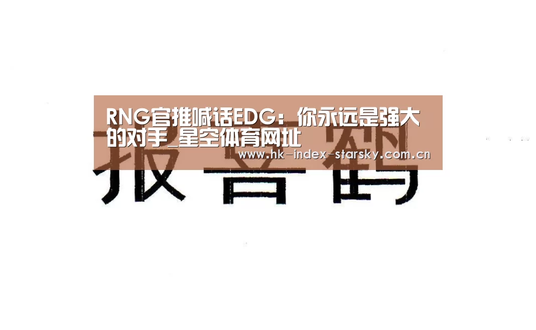 RNG官推喊话EDG:你永远是强大的对手_星空体育网址(图2) 星空体育入口